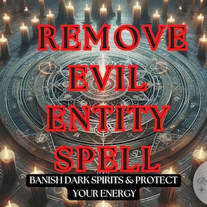 Remove Evil Entity Spell – Banish Dark Spirits & Spiritual Attachments, Cleanse Negative Energy And Protect Your Aura, Remove Dark Entities