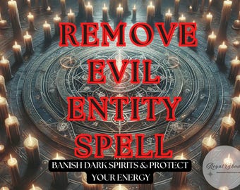 Remove Evil Entity Spell – Banish Dark Spirits & Spiritual Attachments, Cleanse Negative Energy And Protect Your Aura, Remove Dark Entities