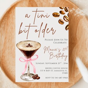 May include: A birthday invitation with a coffee martini illustration and the text "a tini bit older." The invitation includes details for Macie's 21st birthday at Brews Coffee House, with a pink ribbon and coffee beans.