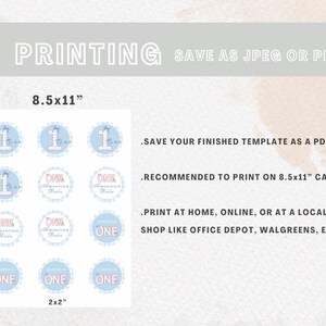 May include: Printable 8.5x11 inch sheet with 12 blue and pink circles, each with the number "one" and the words "First Birthday" in a decorative font. The circles are arranged in a 3x4 grid. The text "PRINTING SAVE AS JPEG OR PDF" is at the top of the sheet. The text "8.5x11" is below the grid of circles. The text "2x2" is below the grid of circles. The text ".SAVE YOUR FINISHED TEMPLATE AS A PDF OR JPEG" is on the right side of the sheet. The text ".RECOMMENDED TO PRINT ON 8.5x11" CARDSTOCK" is on the right side of the sheet. The text ".PRINT AT HOME, ONLINE, OR AT A LOCAL PRINT SHOP LIKE OFFICE DEPOT, WALGREENS, ETC..." is on the right side of the sheet.