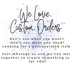May include: Image with the text "We Love Custom Orders" in a handwritten font on a white background. The text encourages customers to message for personalized items. A blue and purple watercolour splash is behind the text.