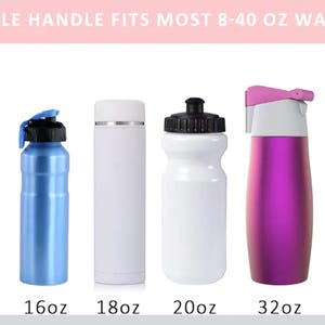 May include: A selection of water bottles, from 8 oz to 40 oz, in various designs and colours. The image includes bottles in stainless steel, black, blue, white, and purple. The text at the top reads "WATER BOTTLE HANDLE FITS MOST 8-40 OZ WATER BOTTLES."