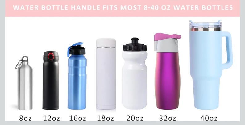 May include: A selection of water bottles, from 8 oz to 40 oz, in various designs and colours. The image includes bottles in stainless steel, black, blue, white, and purple. The text at the top reads "WATER BOTTLE HANDLE FITS MOST 8-40 OZ WATER BOTTLES."