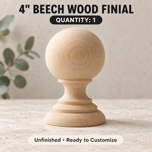 May include: A 4-inch unfinished beech wood finial with a spherical top and a tiered base. The text 4" BEECH WOOD FINIAL, QUANTITY: 1, and Unfinished • Ready to Customize are visible on the image. The light-colored wood shows natural grain.