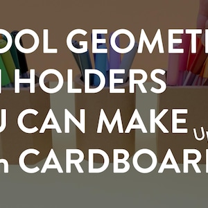 May include: Three geometric pen holders made from cardboard, each holding colorful pens. The text reads "3 Cool Geometric Pen Holders You Can Make From Cardboard" with an "Upcycled" cube graphic.