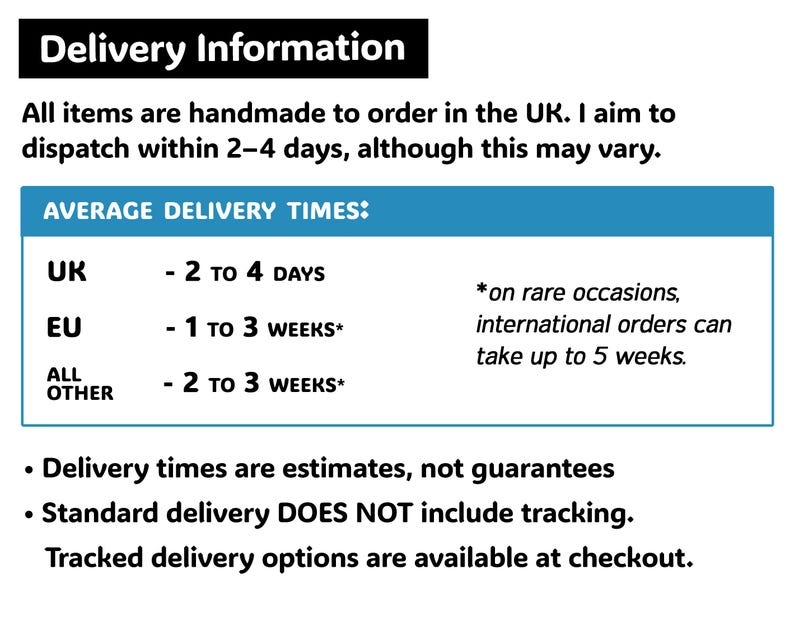 May include: Delivery Information graphic with text detailing average delivery times. Items are handmade in the UK. Delivery estimates: UK 2-4 days, EU 1-3 weeks, and all other locations 2-3 weeks. Tracked delivery options are available.
