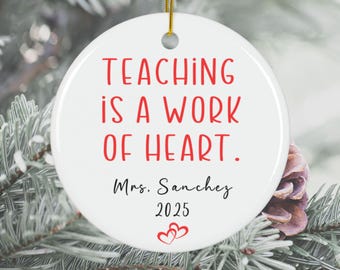 Personalized Teacher Ornament Teaching is a Work of Heart Gift for Teacher Personalized Teacher Gift Custom Teacher Christmas Ornament