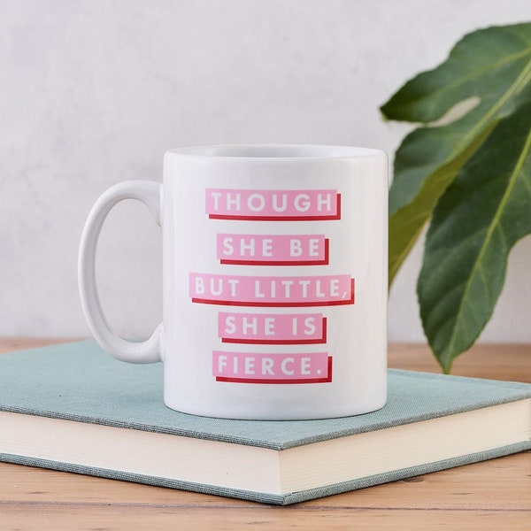 Feminist Gift - Literary Mug - Though she be but little she is fierce - Mothers Day Gift - Happy Mothers Day - Strong Women