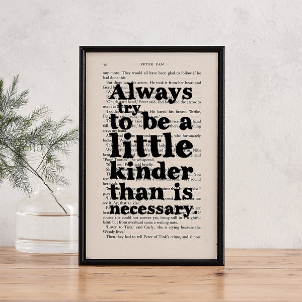 Kindness Quotes - Always Try To Be A Little Kinder Than Is Necessary - J.M. Barrie Quote -  Framed Book Page Art - Book Lover Gifts -