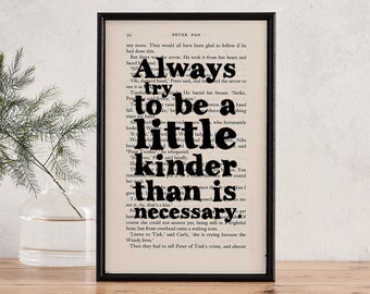 Kindness Quotes - Always Try To Be A Little Kinder Than Is Necessary - J.M. Barrie Quote -  Framed Book Page Art - Book Lover Gifts -