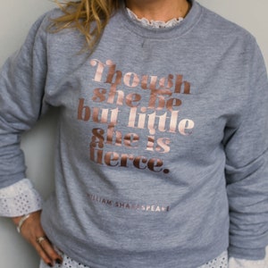 Sweatshirt - Though She Be But Little - Clothing for her - Literary Clothing - Feminist Quote