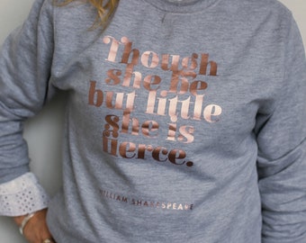 Sweatshirt - Though She Be But Little - Clothing for her - Literary Clothing - Feminist Quote