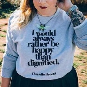 Sweatshirt - I would always rather be happy than dignified - Jane Eyre - Charlotte Bronte - Literary quote