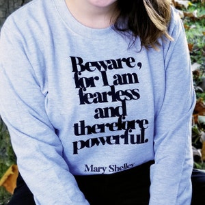 Sweatshirt - Beware For I Am Fearless- Mary Shelley - Literary Clothing - Feminist Quote