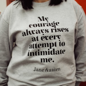 Sweatshirt - My Courage Always Rises - Jane Austen - Literary Clothing - Feminist Quote