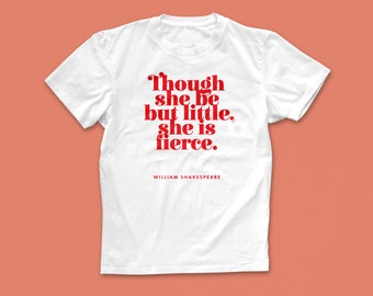 Though She Be But Little, She Is Fierce T Shirt - Feminist T Shirt - Shakespeare - Strong Women