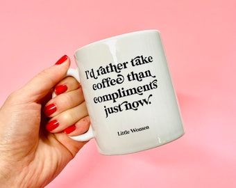 Funny Coffee Lover Mug - "I'd Rather Take Coffee Than Compliments" Little Women, Coffee Cup, Funny Mug, Funny Gifts, Gift for Her, Christmas