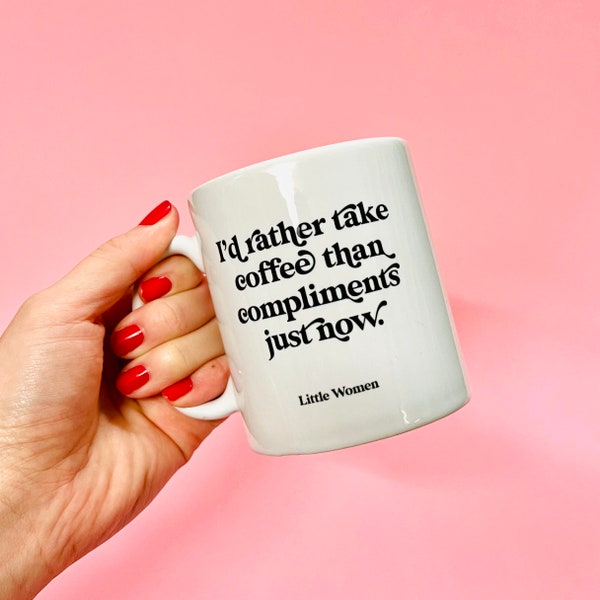 Funny Coffee Lover Mug - "I'd Rather Take Coffee Than Compliments" Little Women, Coffee Cup, Funny Mug, Funny Gifts, Gift for Her, Christmas