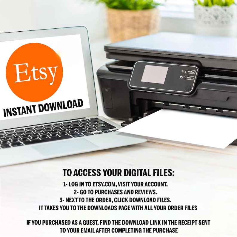 May include: A laptop computer with a white screen displaying instructions on how to access digital files purchased on Etsy. The laptop is sitting on a table next to a black printer with a white sheet of paper in the output tray. The screen displays the text "Etsy Instant Download" and instructions on how to access digital files purchased on Etsy.