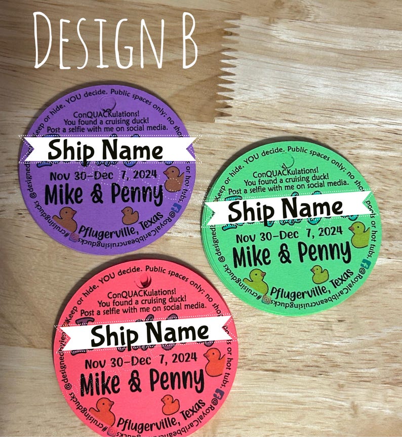 May include: Three circular tags in purple, green, and pink, each featuring the text Design B, Ship Name, ConQUACkulations, You found a cruising duck, Post a selfie with me on social media, Nov 30-Dec 7, 2024, Mike & Penny, and Pflugerville, Texas.