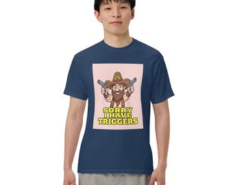 Sorry I Have Triggers Unisex Garment-Dyed T-shirt | Trigger Warning Tee | Mental Health Awareness Shirt | Soft Cotton Tee | Soft Cotton Tee