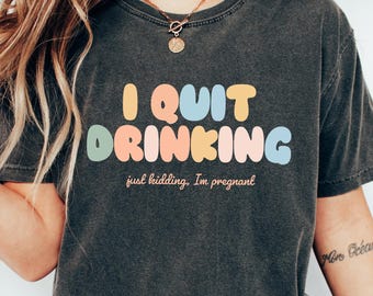 Retro Comfort T-shirt, I Quit Drinking Just Kidding I&#39;m Just Pregnant Shirt, Funny Pregnancy Announcement Sweatshirt, New Mom Gift