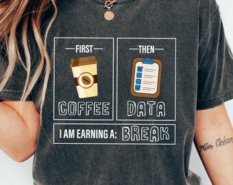 First Coffee Then Data I'm Earning A Break T-shirt, Work Sweatshirt, Gift For Teachers, Aesthetic Teachers Apparel, School Psychologist Tee