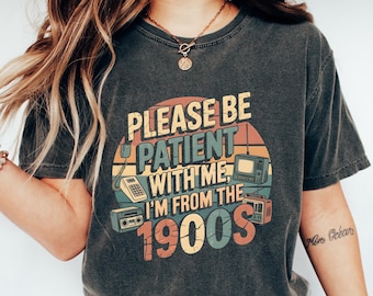 Please Be Patient With Me Shirt, I'm From The 1900's Tshirt, Throwback Tee, Funny Meme Gift, Adult Humor Sweatshirt, Retro 90's Western Tee