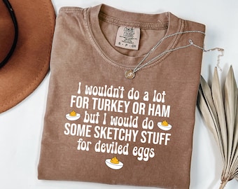 Comfort Colors® Funny Thanksgiving Shirt, I Would Do Sketchy Stuff For Deviled Eggs Tshirt, Thanksgiving Humor Tee, Deviled Eggs Lover Gift
