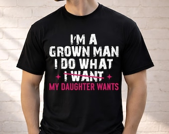 Comfort Colors I'm A Grown Man I Do What My Daughter Wants Funny Dad T-Shirt,  Father Daughter Humor Sarcastic Gift, Dada Holiday Outfit