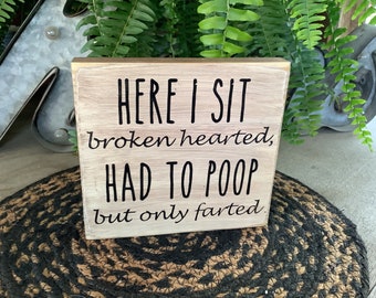 Here I Sit Broken Hearted Sign, Funny Bathroom Sign, Message Block, Gag Gift, Housewarming Gift, Silly Sign,