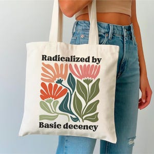 Radicalized By Basic Decency Tote Bag, Political Protest Tote, Feminist Activist Gift, Liberal Equality Tote, Social Justice Floral tote Bag
