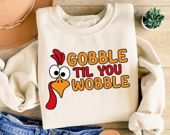 Funny Thanksgiving Dinner Sweatshirt: Thanksgiving Gobble Shirt, Turkey Sweater