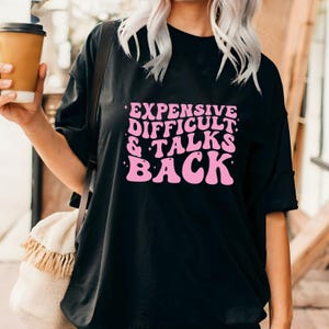 Expensive Difficult And Talks Back Shirt, Expensive And Difficult, Sarcastic Shirt, Difficult Personality Shirt, Talking Back Tee.