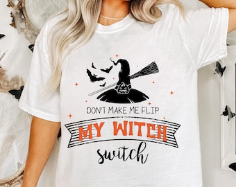 Don't Make Me Flip My Witch Switch Shirt, Halloween Witch Shirt, Funny Halloween T-shirt,  Halloween Witch Shirt - Spooky Witch Shirt