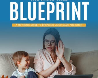 The Game-Free Blueprint: A Mom's Step-by-Step Guide to Breaking Video Game Addiction