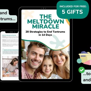 May include: A digital book cover with the title "The Meltdown Miracle: 28 Strategies to End Tantrums in 14 Days". The cover features a family of three, a man, a woman, and a young girl, smiling at the camera. The book cover is on a tablet device. The text "INCLUDED FOR FREE: 5 GIFTS" is in a green box at the top of the image. The text "...to calm and well behaved" is in a green box at the bottom of the image.