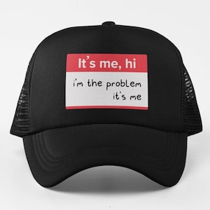 I&#39;m The Problem, It&#39;s Me Cap