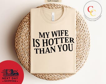 My Wife Is Hotter Than You, Valentines Day Shirt, Funny Saying Shirt, Gift for Husband, Sarcastic Shirt, Humorous Shirt