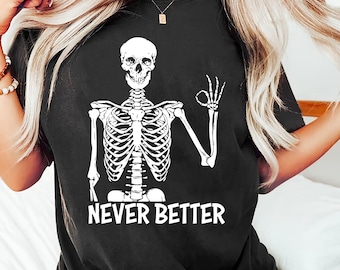Never Better Skeleton Unisex Shirt, Funny Dead Inside Sarcastic Shirt, Funny Gifts, Funny Mom Shirt, Funny Sayings Shirt, Funny graphic Tee
