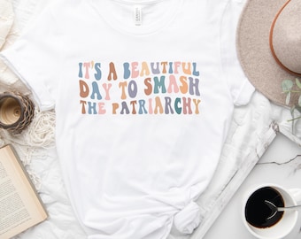 It's a Beautiful Day to Smash the Patriarchy, Smash the Patriarchy Shirt, Feminist T Shirt, Equal Rights Shirt, Feminism Shirt, Girl Powe