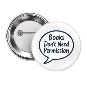 May include: A white button with the text "Books Don't Need Permission" in a navy blue speech bubble. The button has a silver pin back.