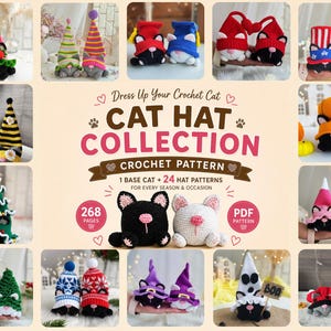 May include: A crochet pattern collection titled Dress Up Your Crochet Cat Cat Hat Collection featuring a base cat and 24 hat patterns. The image displays various small stuffed cats wearing different crocheted hats for seasons and holidays.
