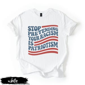 Anti Trump Shirt, Stop Pretending Your Racism Is Patriotism Shirt, Pro Immigration Shirt, Anti Maga Shirt, Liberal Tshirt, Democrat Shirt