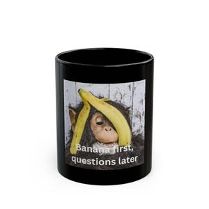 Mug for Banana Lovers, Funny Banana Quote Mug, Black Coffee Cup, Banana First Questions Later Mug, Banana Lover Gift, Novelty Mug