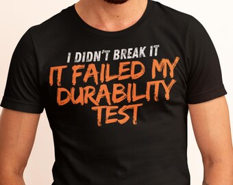 I Didn't Break It, It Failed My Durability Test Shirt Funny Millennial Shirt Handyman Shirt