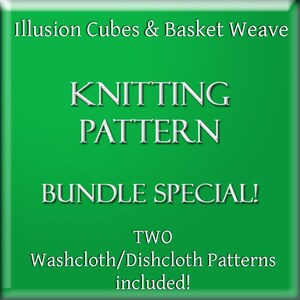 May include: A green graphic with the text "Illusion Cubes & Basket Weave" at the top. The words "KNITTING PATTERN" are in the center, with "BUNDLE SPECIAL!" below. The bottom reads "TWO Washcloth/Dishcloth Patterns included!"
