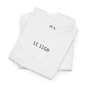 Le Sigh Shirt, Le Sign tee, Unisex T-Shirt, Funny Shirt
