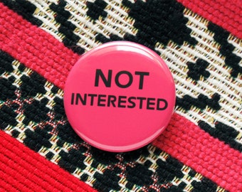 NOT INTERESTED Pinback Button Leave Me Alone gift