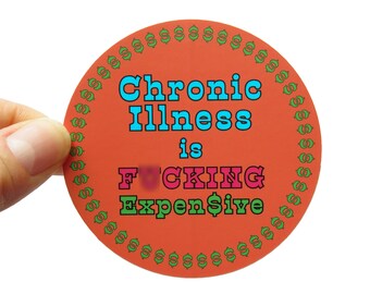 May include: A round orange sticker with a green dollar sign border. The sticker says "Chronic Illness is F*CKING Expensive" in colourful text.